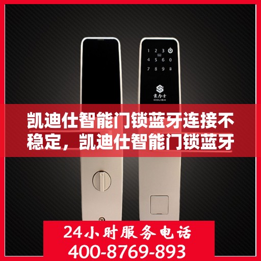 凯迪仕智能门锁蓝牙连接不稳定，凯迪仕智能门锁蓝牙连接问题分析与解决方法