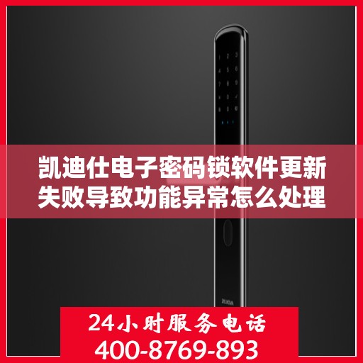 凯迪仕电子密码锁软件更新失败导致功能异常怎么处理？，如何解决凯迪仕电子密码锁软件更新失败的问题？