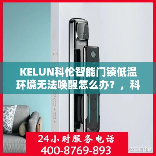 KELUN科伦智能门锁低温环境无法唤醒怎么办？，科伦智能门锁低温无法唤醒问题解析与解决方案