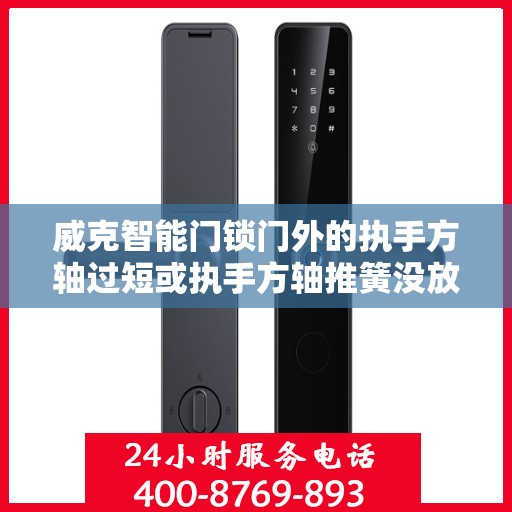威克智能门锁门外的执手方轴过短或执手方轴推簧没放导致方轴脱出锁体怎么办？，威克智能门锁门执手方轴问题解析与解决方案