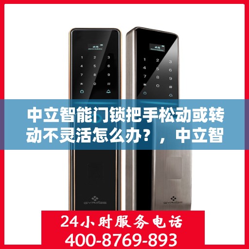 中立智能门锁把手松动或转动不灵活怎么办？，中立智能门锁把手松动及转动不灵活问题解析与解决方案