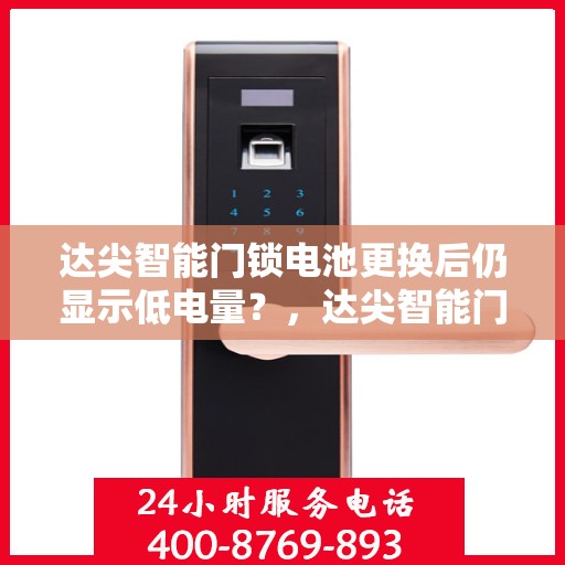 达尖智能门锁电池更换后仍显示低电量？，达尖智能门锁电池更换后电量低显示疑云