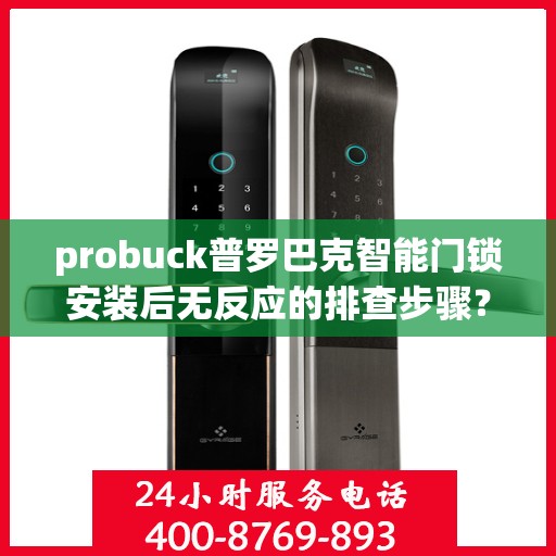 probuck普罗巴克智能门锁安装后无反应的排查步骤？，如何排查Probuck普罗巴克智能门锁安装后无反应的问题？