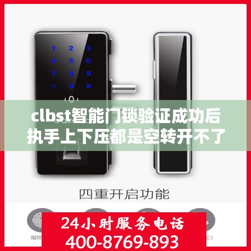 clbst智能门锁验证成功后执手上下压都是空转开不了门怎么办？，CLBST智能门锁验证成功后执手上下压无法开门解决方法