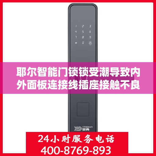 耶尔智能门锁锁受潮导致内外面板连接线插座接触不良怎么办？，耶尔智能门锁受潮接触不良问题解析与解决方案