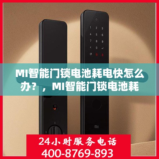MI智能门锁电池耗电快怎么办？，MI智能门锁电池耗电快？解决方法大解析！