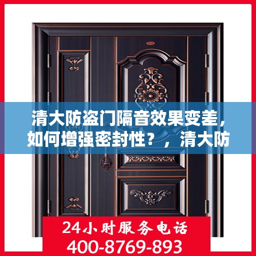 清大防盗门隔音效果变差，如何增强密封性？，清大防盗门隔音增强与密封性提升攻略