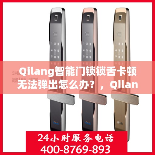 Qilang智能门锁锁舌卡顿无法弹出怎么办？，Qilang智能门锁锁舌卡顿解决方案，轻松应对无法弹出问题！