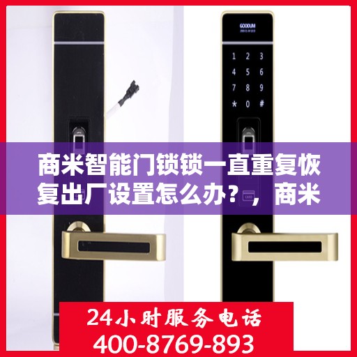 商米智能门锁锁一直重复恢复出厂设置怎么办？，商米智能门锁频繁重置问题解析与解决方案