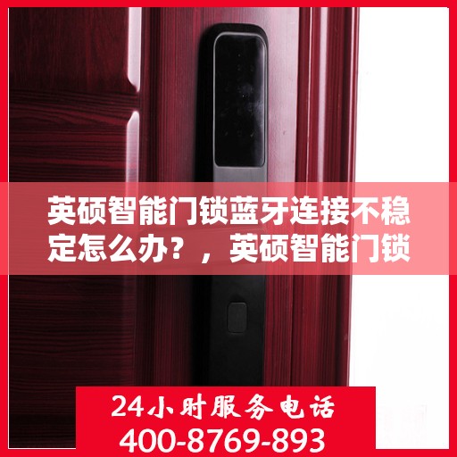 英硕智能门锁蓝牙连接不稳定怎么办？，英硕智能门锁蓝牙连接问题解析，如何有效应对不稳定连接？