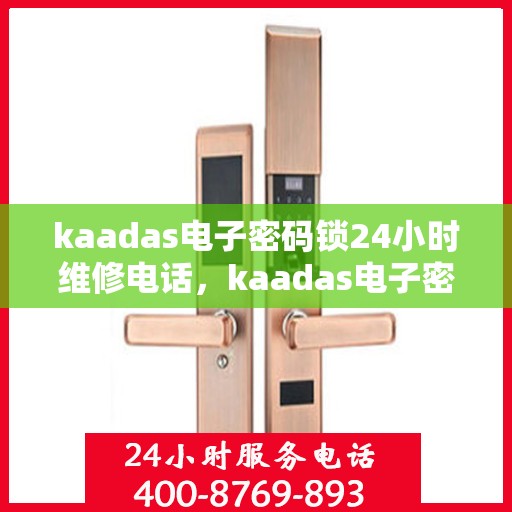 kaadas电子密码锁24小时维修电话，kaadas电子密码锁全天候技术支持热线