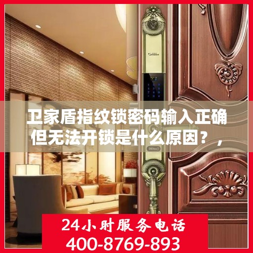 卫家盾指纹锁密码输入正确但无法开锁是什么原因？，如何解决指纹锁无法正常开门的问题？