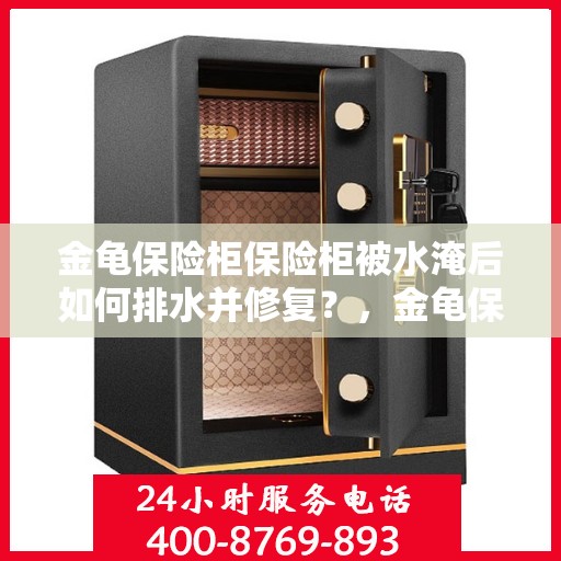 金龟保险柜保险柜被水淹后如何排水并修复？，金龟保险柜遭水淹后的排水与修复攻略