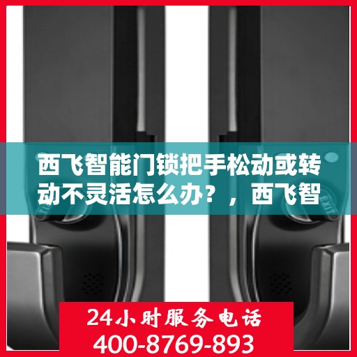 西飞智能门锁把手松动或转动不灵活怎么办？，西飞智能门锁把手松动及转动不灵活问题解析与解决方案